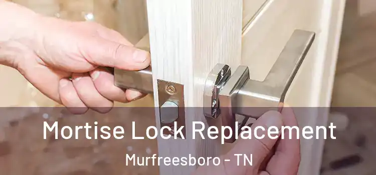  Mortise Lock Replacement Murfreesboro - TN